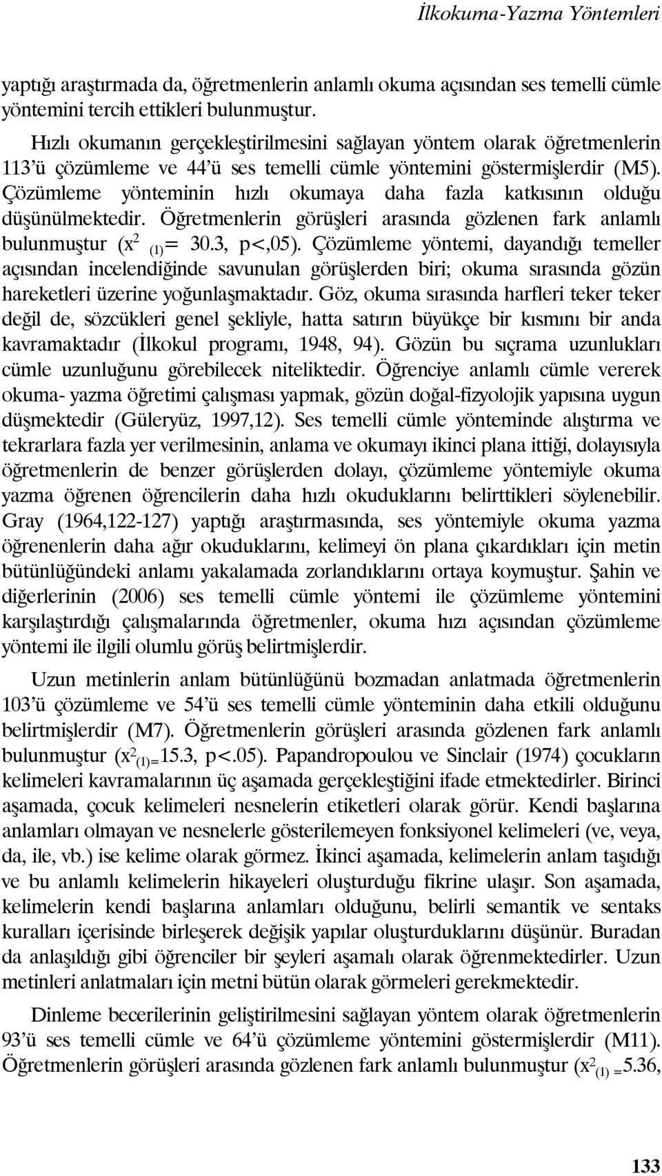 Çözümleme yönteminin hızlı okumaya daha fazla katkısının olduğu düşünülmektedir. Öğretmenlerin görüşleri arasında gözlenen fark anlamlı bulunmuştur (x 2 (1) = 30.3, p<,05).