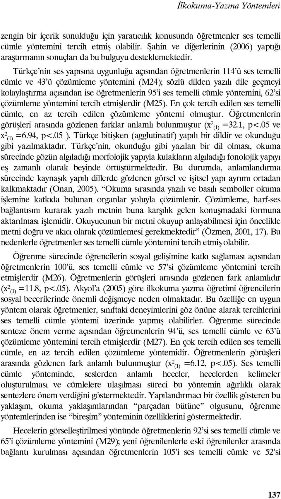 Türkçe nin ses yapısına uygunluğu açısından öğretmenlerin 114 ü ses temelli cümle ve 43 ü çözümleme yöntemini (M24); sözlü dilden yazılı dile geçmeyi kolaylaştırma açısından ise öğretmenlerin 95 i