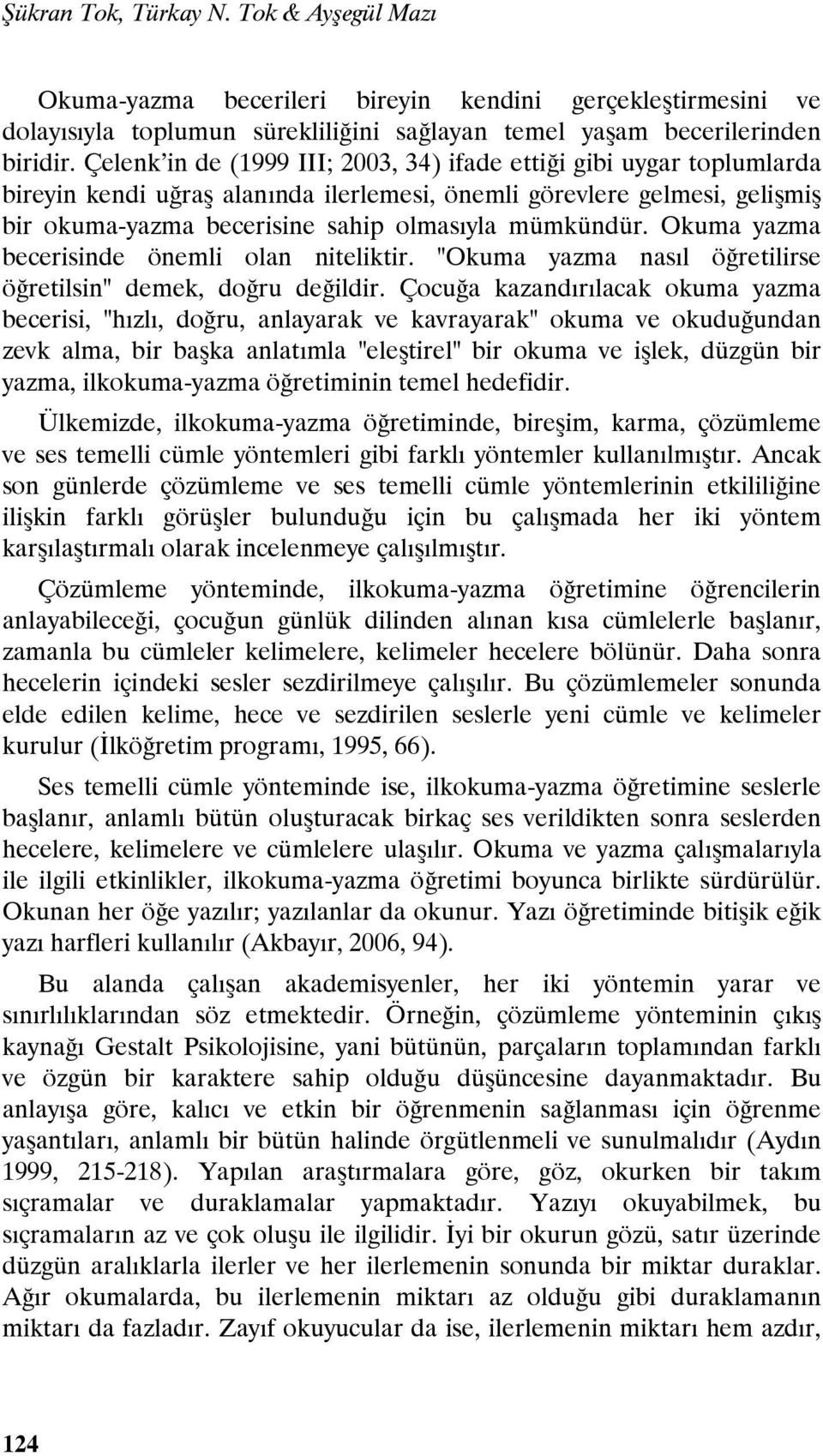 Okuma yazma becerisinde önemli olan niteliktir. "Okuma yazma nasıl öğretilirse öğretilsin" demek, doğru değildir.