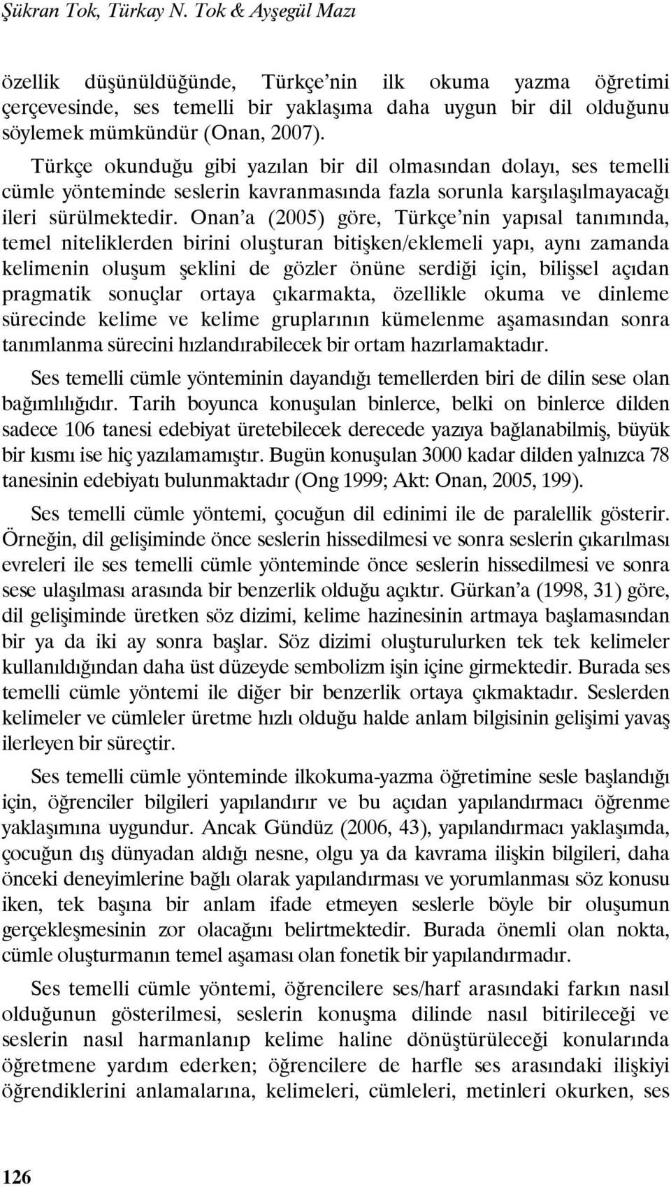 Türkçe okunduğu gibi yazılan bir dil olmasından dolayı, ses temelli cümle yönteminde seslerin kavranmasında fazla sorunla karşılaşılmayacağı ileri sürülmektedir.