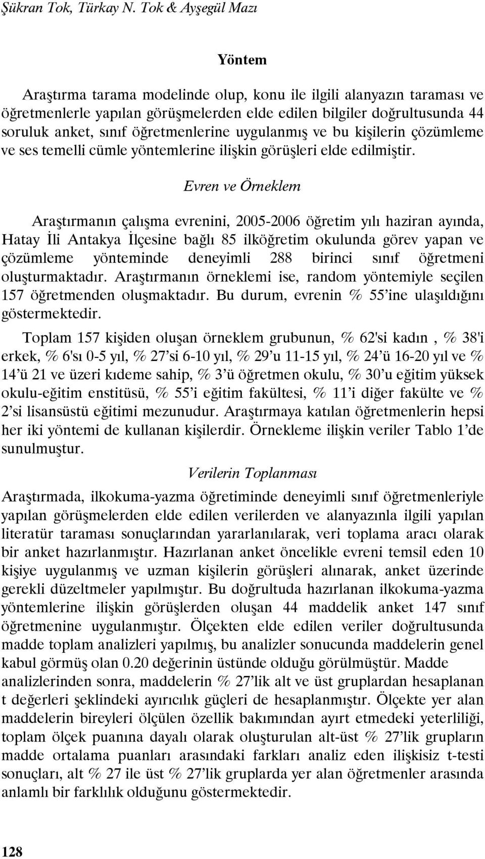 öğretmenlerine uygulanmış ve bu kişilerin çözümleme ve ses temelli cümle yöntemlerine ilişkin görüşleri elde edilmiştir.