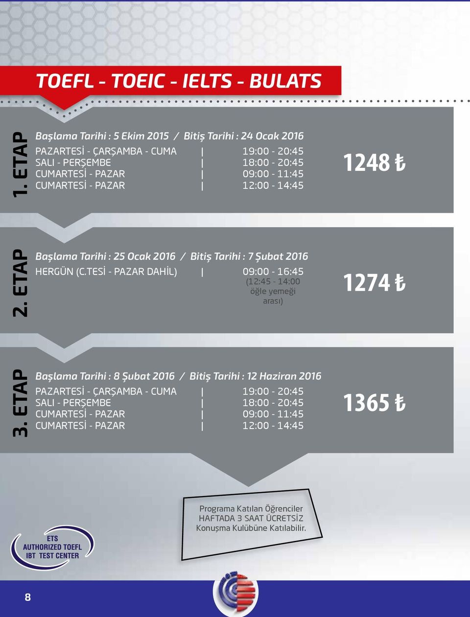 CUMARTESİ - PAZAR 12:00-14:45 1248 3. ETAP 2. ETAP Başlama Tarihi : 25 Ocak 2016 / Bitiş Tarihi : 7 Şubat 2016 HERGÜN (C.