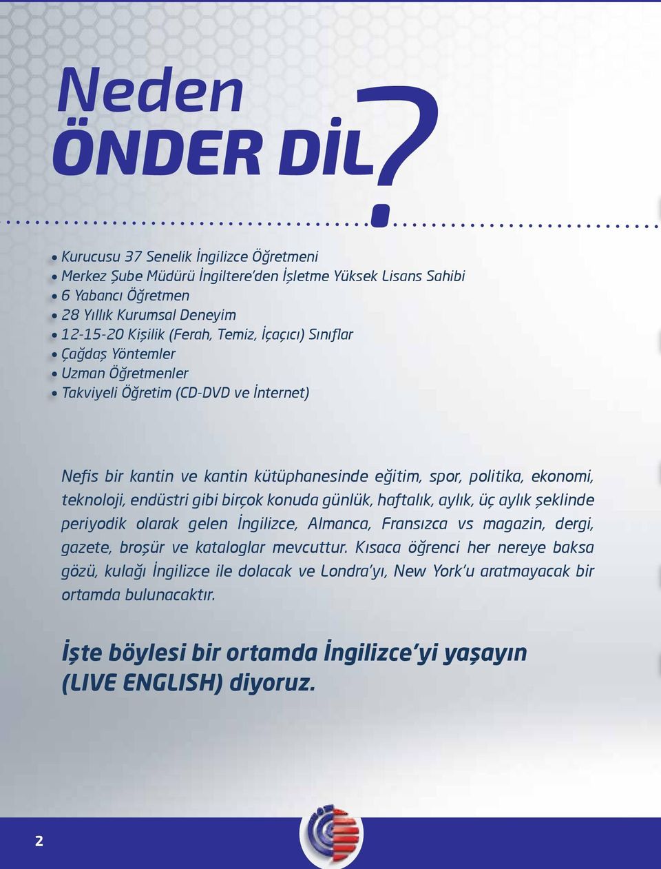 İçaçıcı) Sınıflar Çağdaş Yöntemler Uzman Öğretmenler Takviyeli Öğretim (CD-DVD ve İnternet) Nefis bir kantin ve kantin kütüphanesinde eğitim, spor, politika, ekonomi, teknoloji, endüstri