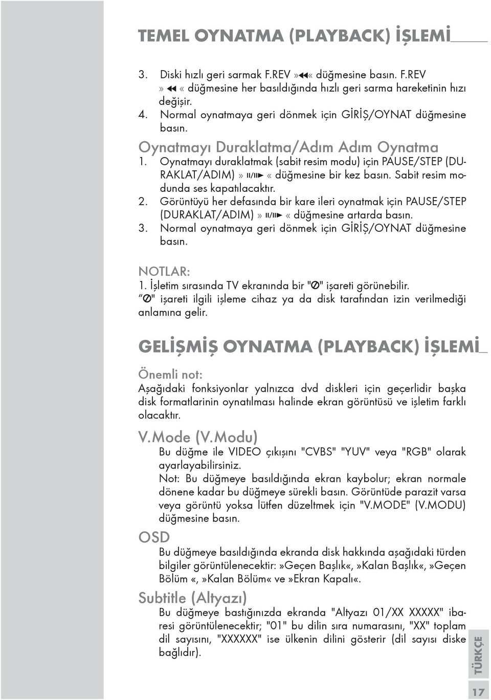 Oynatmayı duraklatmak (sabit resim modu) için PAUSE/STEP (DU- RAKLAT/ADIM)» «düğmesine bir kez basın. Sabit resim modunda ses kapatılacaktır. 2.