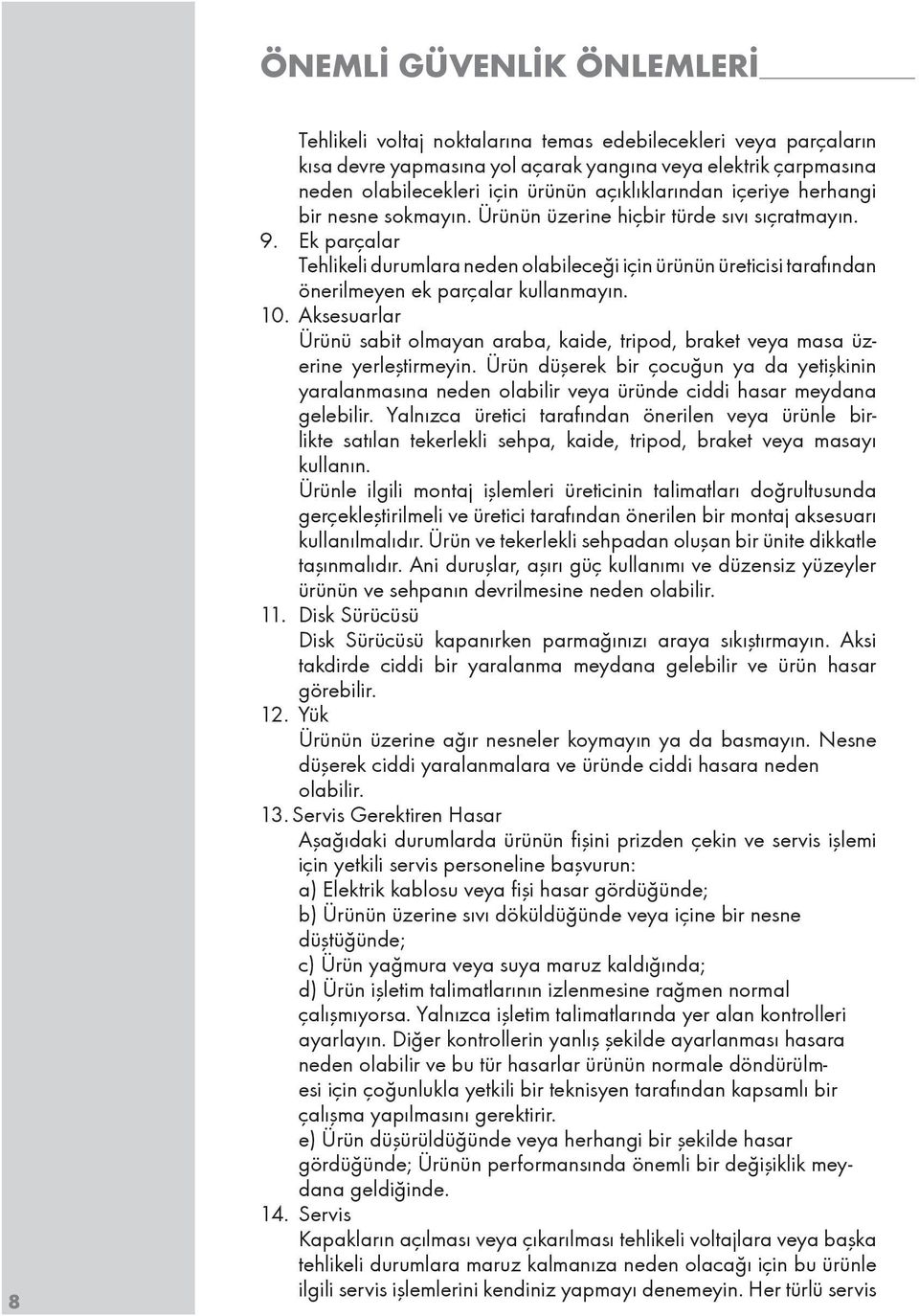 Ek parçalar Tehlikeli durumlara neden olabileceği için ürünün üreticisi tarafından önerilmeyen ek parçalar kullanmayın. 10.