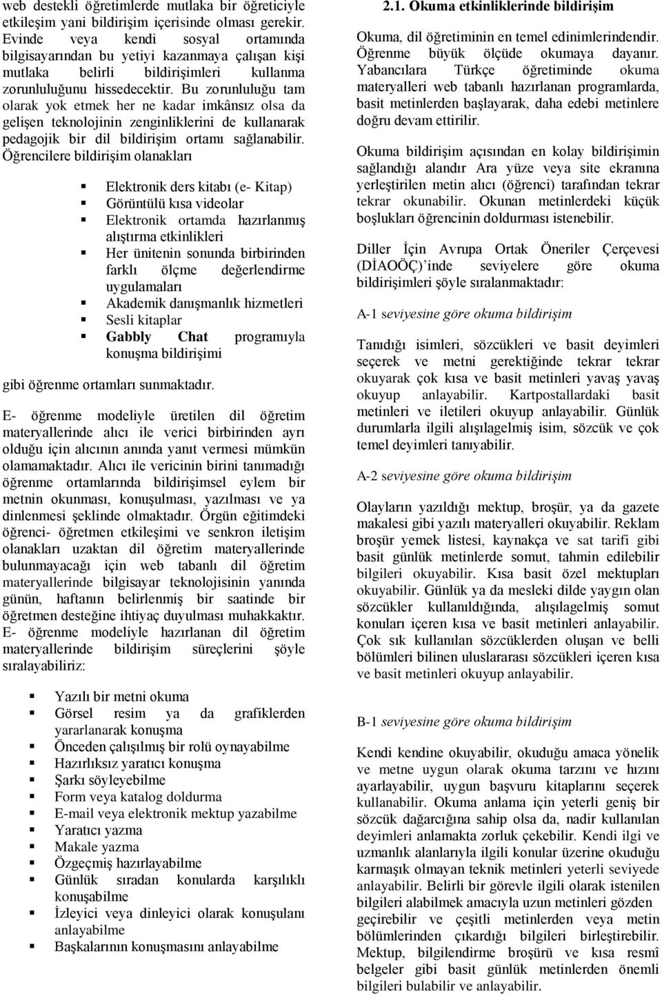 Bu zorunluluğu tam olarak yok etmek her ne kadar imkânsız olsa da gelişen teknolojinin zenginliklerini de kullanarak pedagojik bir dil bildirişim ortamı sağlanabilir.