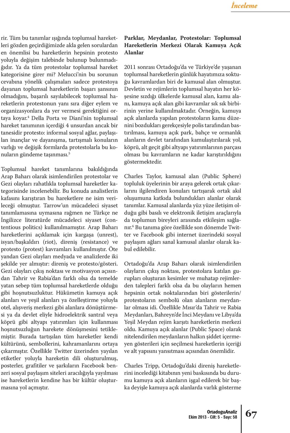 Melucci nin bu sorunun cevabına yönelik çalışmaları sadece protestoya dayanan toplumsal hareketlerin başarı şansının olmadığını, başarılı sayılabilecek toplumsal hareketlerin protestonun yanı sıra