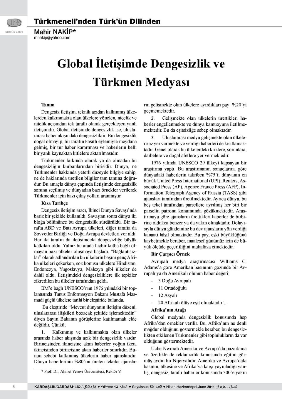 gerçekleşen yanlı iletişimdir. Global iletişimde dengesizlik ise, uluslararası haber akışındaki dengesizliktir.