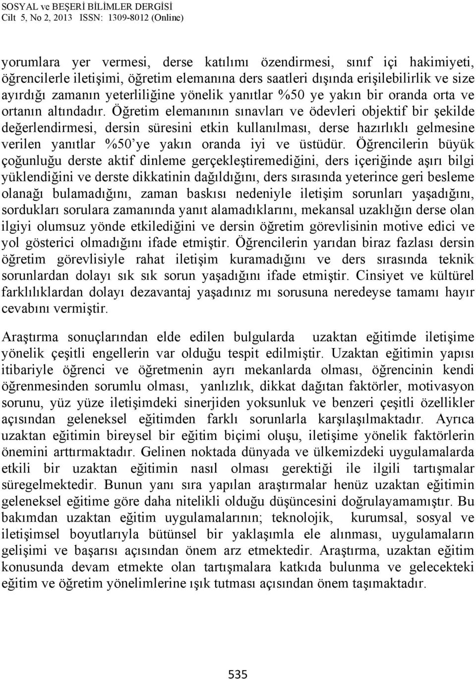 Öğretim elemanının sınavları ve ödevleri objektif bir şekilde değerlendirmesi, dersin süresini etkin kullanılması, derse hazırlıklı gelmesine verilen yanıtlar %50 ye yakın oranda iyi ve üstüdür.