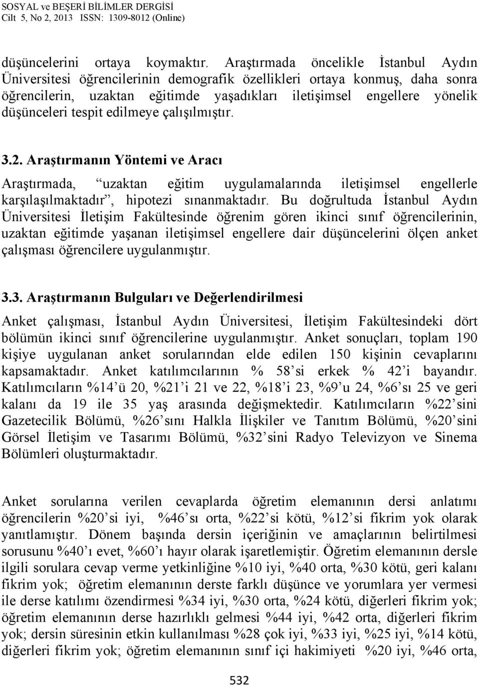 tespit edilmeye çalışılmıştır. 3.2. Araştırmanın Yöntemi ve Aracı Araştırmada, uzaktan eğitim uygulamalarında iletişimsel engellerle karşılaşılmaktadır, hipotezi sınanmaktadır.