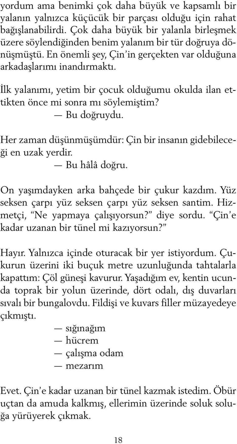 İlk yalanımı, yetim bir çocuk olduğumu okulda ilan ettikten önce mi sonra mı söylemiştim? Bu doğruydu. Her zaman düşünmüşümdür: Çin bir insanın gidebileceği en uzak yerdir. Bu hâlâ doğru.