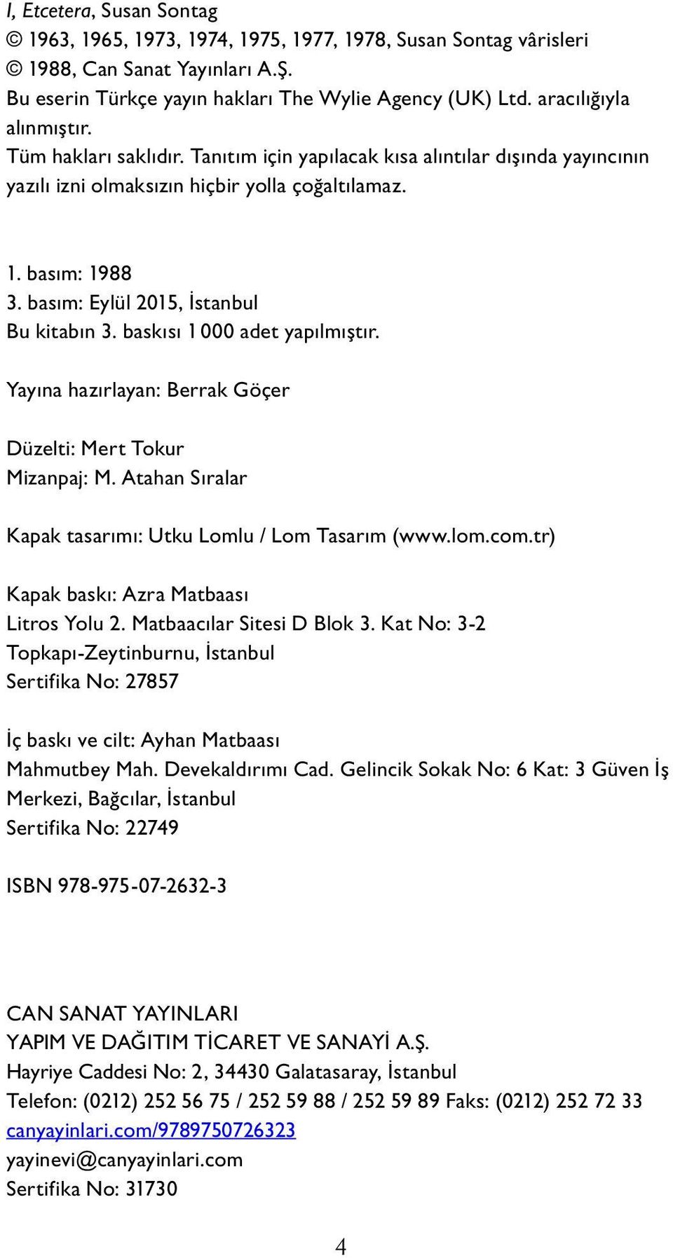 basım: Eylül 2015, İstanbul Bu kitabın 3. baskısı 1 000 adet yapılmıştır. Yayına hazırlayan: Berrak Göçer Düzelti: Mert Tokur Mizanpaj: M. Atahan Sıralar Kapak tasarımı: Utku Lomlu / Lom Tasarım (www.