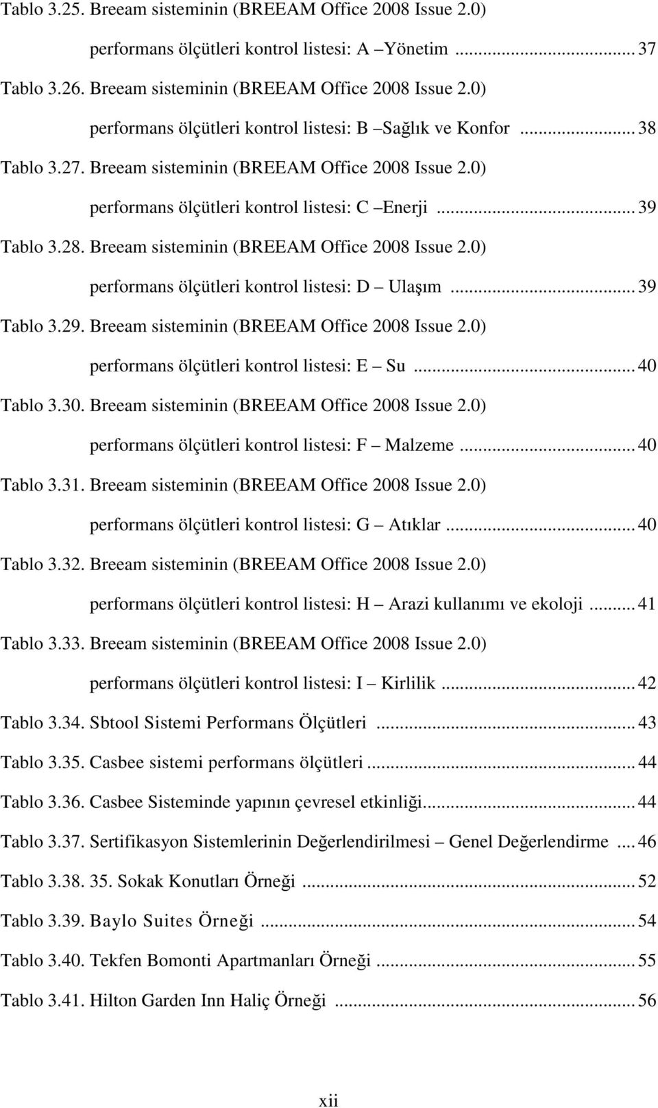 .. 39 Tablo 3.29. Breeam sisteminin (BREEAM Office 2008 Issue 2.0) performans ölçütleri kontrol listesi: E Su... 40 Tablo 3.30. Breeam sisteminin (BREEAM Office 2008 Issue 2.0) performans ölçütleri kontrol listesi: F Malzeme.