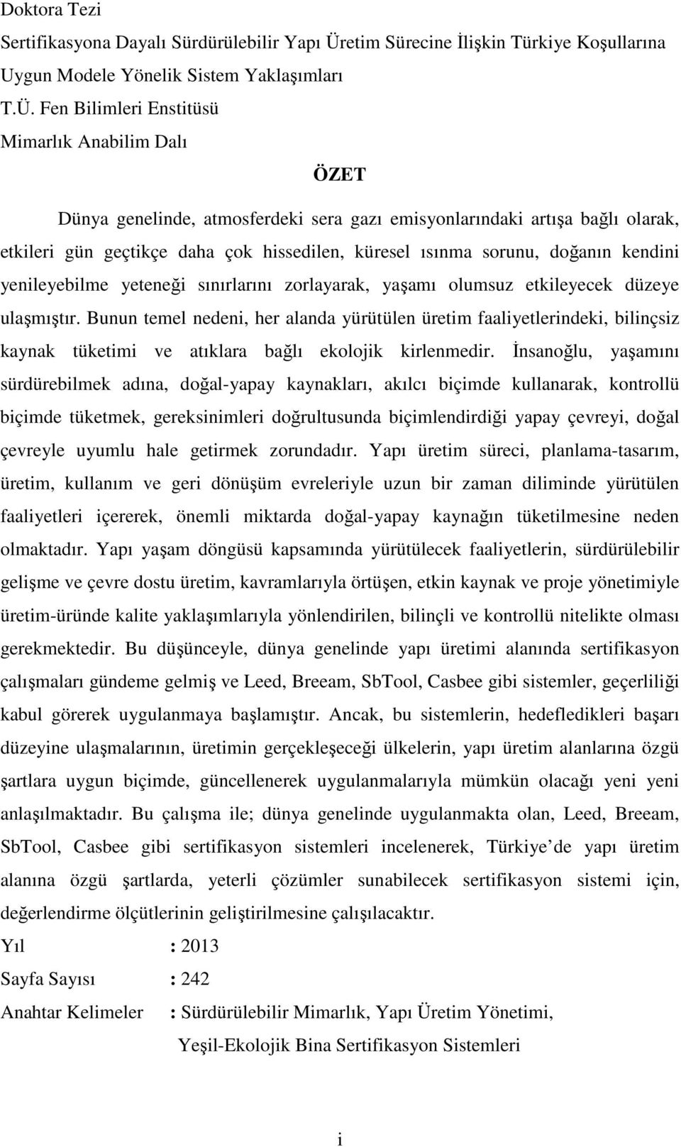 Fen Bilimleri Enstitüsü Mimarlık Anabilim Dalı ÖZET Dünya genelinde, atmosferdeki sera gazı emisyonlarındaki artışa bağlı olarak, etkileri gün geçtikçe daha çok hissedilen, küresel ısınma sorunu,