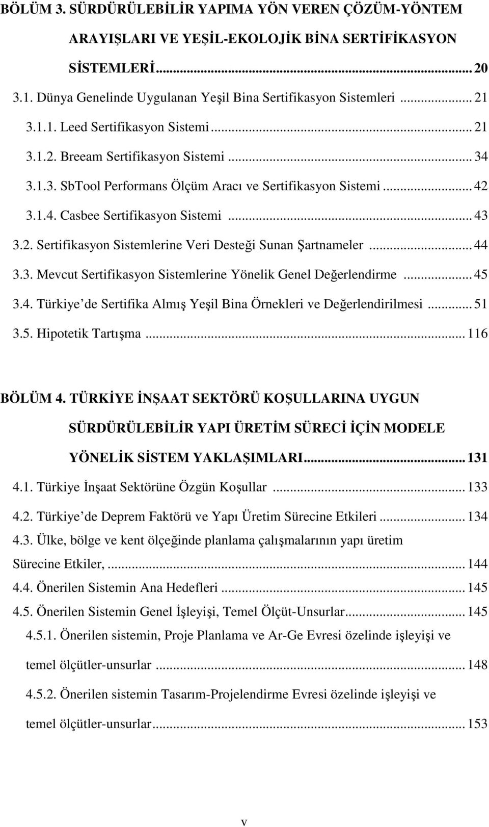 .. 44 3.3. Mevcut Sertifikasyon Sistemlerine Yönelik Genel Değerlendirme... 45 3.4. Türkiye de Sertifika Almış Yeşil Bina Örnekleri ve Değerlendirilmesi... 51 3.5. Hipotetik Tartışma... 116 BÖLÜM 4.