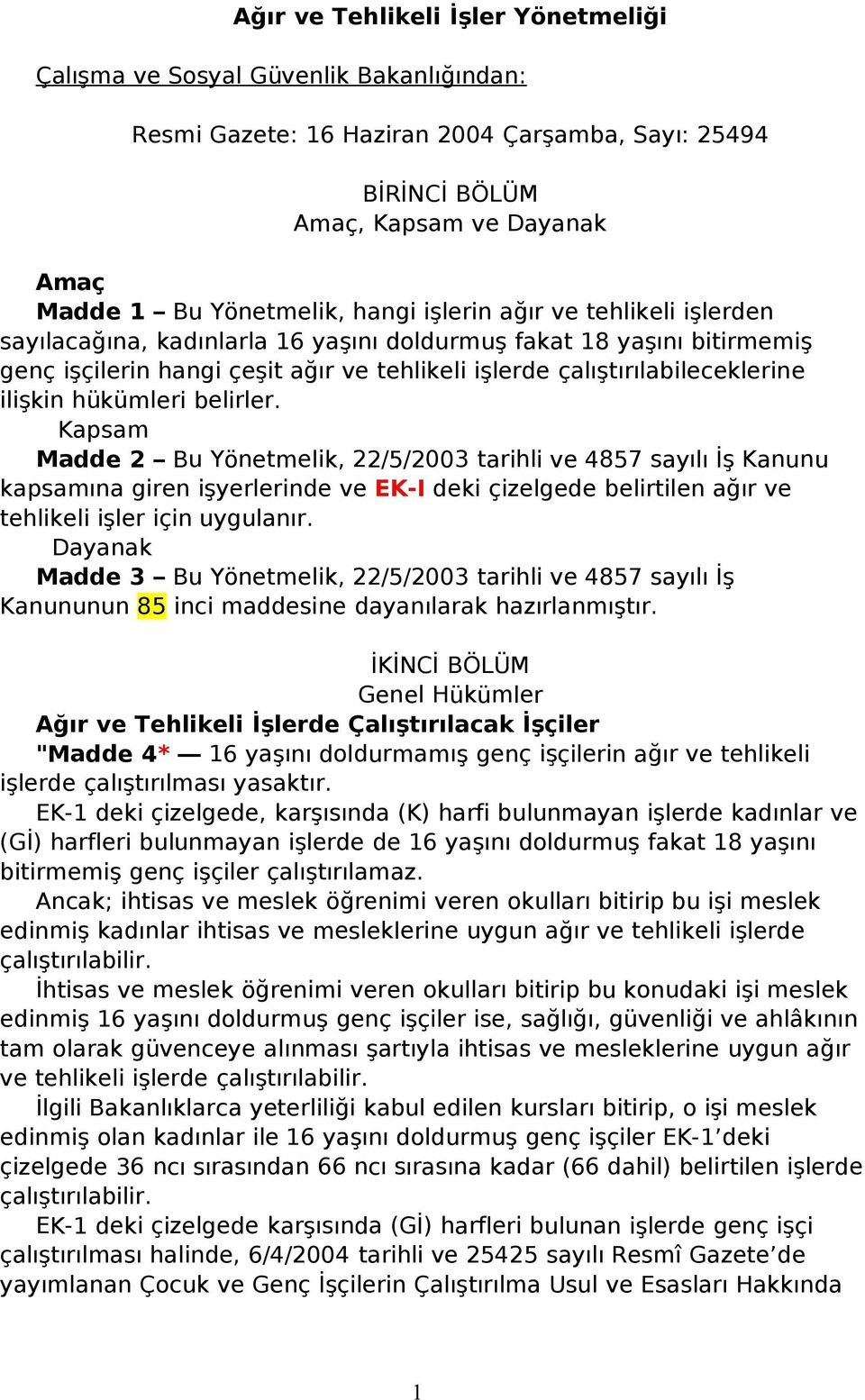 hükümleri belirler. apsam Madde 2 Bu Yönetmelik, 22/5/2003 tarihli ve 4857 sayılı İş anunu kapsamına giren işyerlerinde ve E-I deki çizelgede belirtilen ağır ve tehlikeli işler için uygulanır.