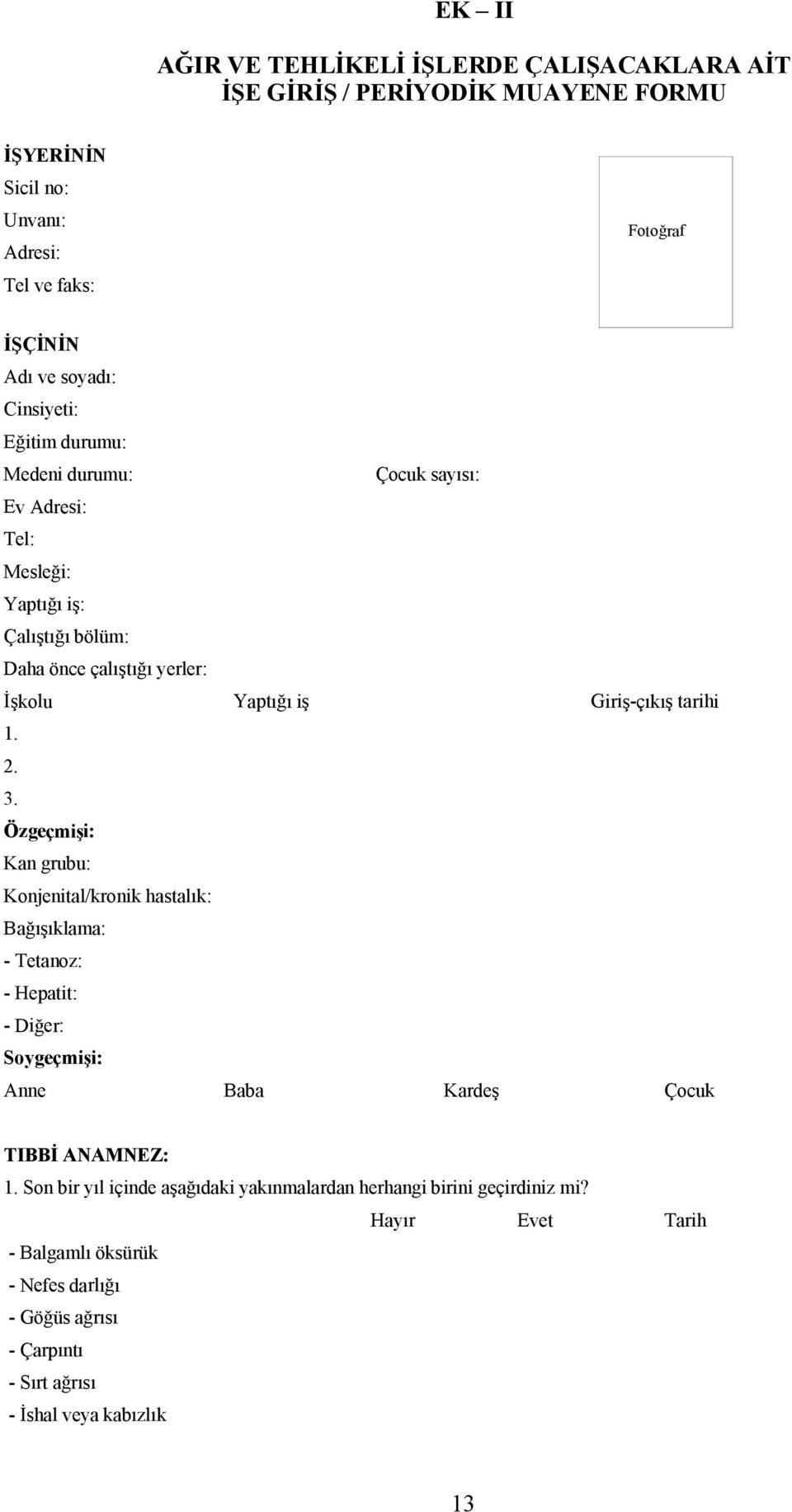 tarihi 1. 2. 3. Özgeçmişi: an grubu: onjenital/kronik hastalık: Bağışıklama: - Tetanoz: - Hepatit: - Diğer: Soygeçmişi: Anne Baba ardeş Çocuk TIBBİ ANAMNEZ: 1.