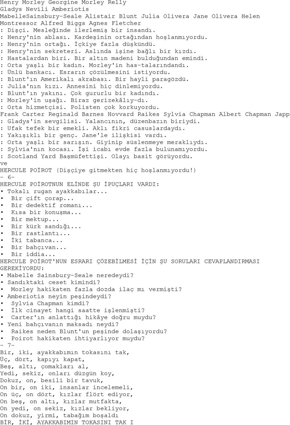 : Hastalardan biri. Bir altın madeni bulduğundan emindi. : Orta yaşlı bir kadın. Morley'in has-talarındandı. : Ünlü bankacı. Esrarın çözülmesini istiyordu. : Blunt'ın Amerikalı akrabası.