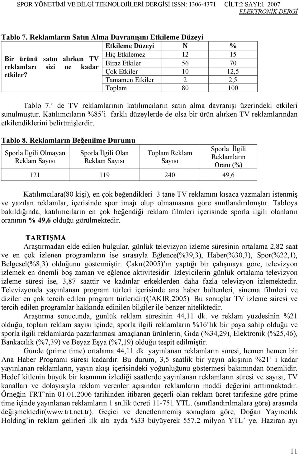 Katılımcıların %85 i farklı düzeylerde de olsa bir ürün alırken TV reklamlarından etkilendiklerini belirtmişlerdir. Tablo 8.