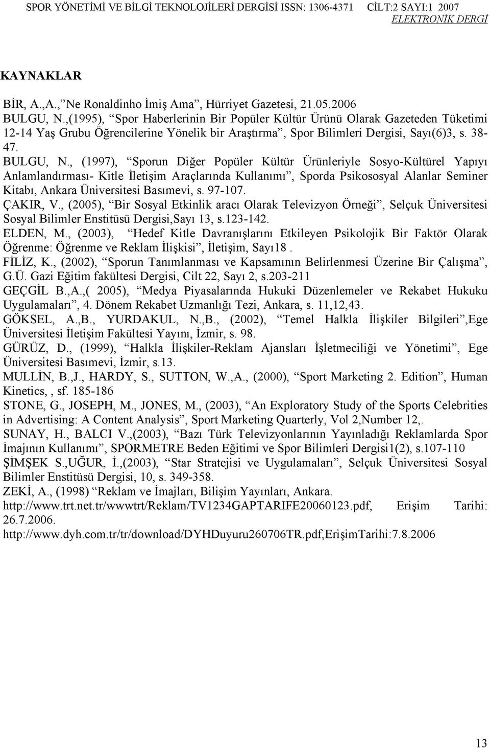 , (1997), Sporun Diğer Popüler Kültür Ürünleriyle Sosyo-Kültürel Yapıyı Anlamlandırması- Kitle İletişim Araçlarında Kullanımı, Sporda Psikososyal Alanlar Seminer Kitabı, Ankara Üniversitesi Basımevi,