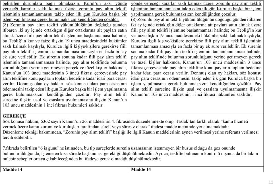 (8) Zorunlu pay alım teklifi yükümlülüğünün doğduğu günden itibaren iki ay içinde ortaklığın diğer ortaklarına ait payları satın almak üzere fiili pay alım teklifi işlemine başlanmaması halinde; bu