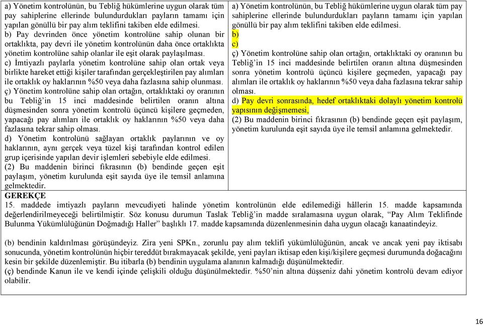 c) İmtiyazlı paylarla yönetim kontrolüne sahip olan ortak veya birlikte hareket ettiği kişiler tarafından gerçekleştirilen pay alımları ile ortaklık oy haklarının %50 veya daha fazlasına sahip