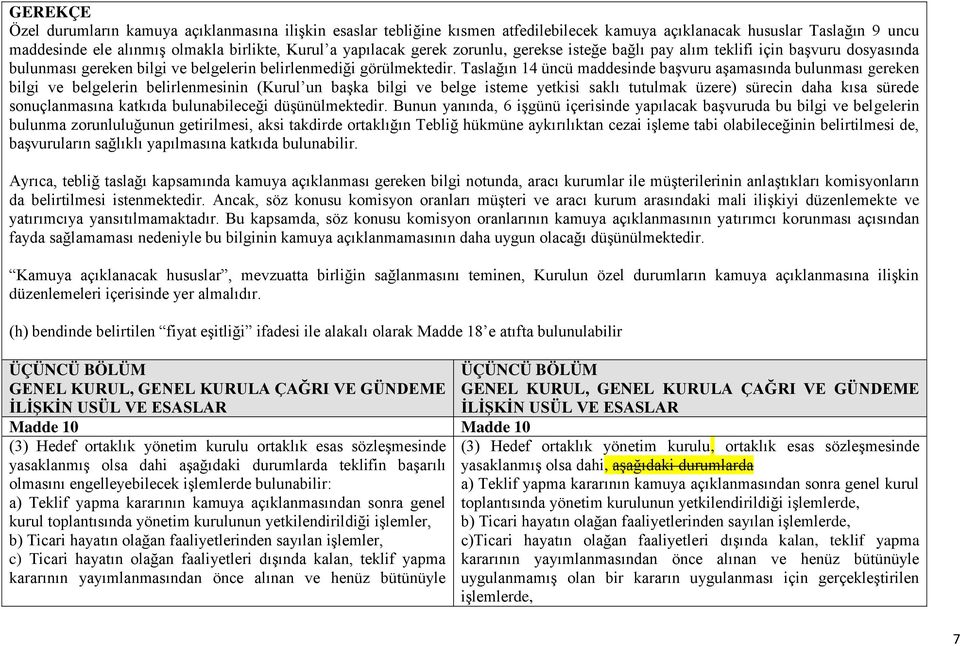 Taslağın 14 üncü maddesinde başvuru aşamasında bulunması gereken bilgi ve belgelerin belirlenmesinin (Kurul un başka bilgi ve belge isteme yetkisi saklı tutulmak üzere) sürecin daha kısa sürede