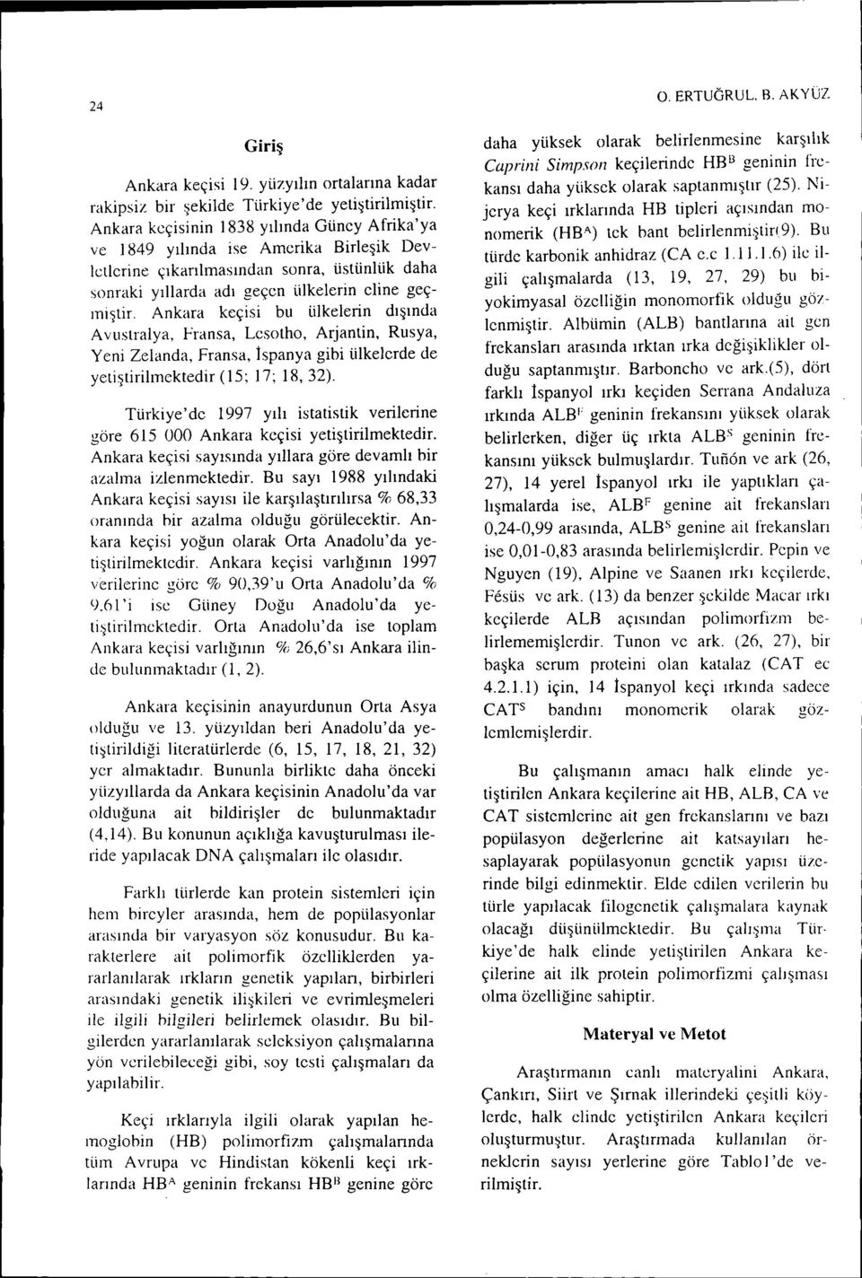 Ankara keçisi bu ülkelerin dışında Avustralya, Fransa, Lesotho, Arjantin, Rusya, Yeni Zelanda, Fransa, İspanya gibi ülkelerde de yetiştirilmektedir (1 S; 17; 18, 32).