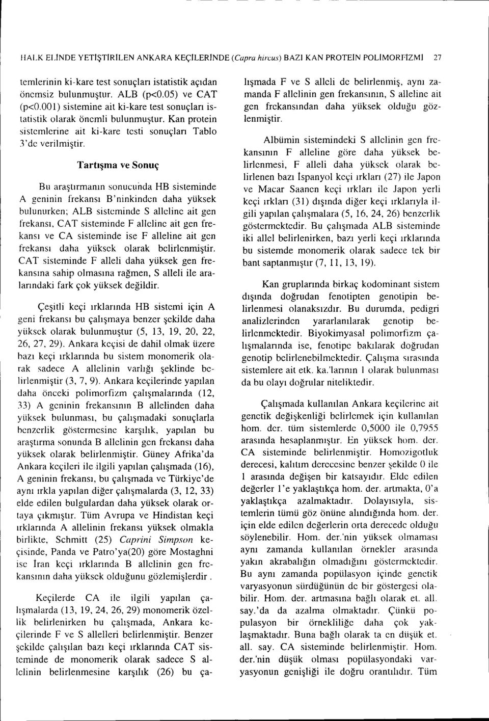 Tartışma ve Sonuç Bu araştırmanın sonucunda HB sisteminde A geninin frekansı B'ninkinden daha yüksek bulunurken; ALB sisteminde S aliciine ait gen frekansı, CAl' sisteminde F aııeline ait gen