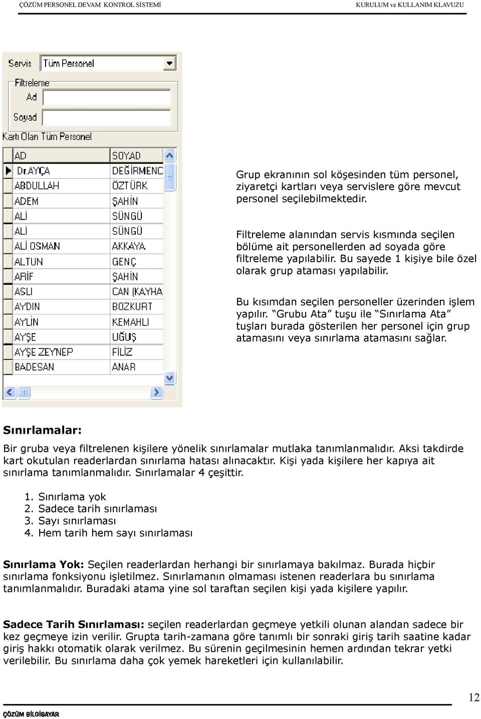 Bu kısımdan seçilen personeller üzerinden işlem yapılır. Grubu Ata tuşu ile Sınırlama Ata tuşları burada gösterilen her personel için grup atamasını veya sınırlama atamasını sağlar.