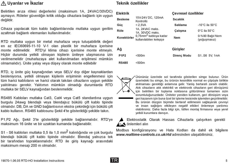 RTD, iç ünite güç kaynağından veya SELV dışı diğer kaynaklardan besleniyorsa, yetkili olmayan kişilerin erişiminin engellenmesi için tüm harici kabloların ve harici olarak takılan cihazların uygun