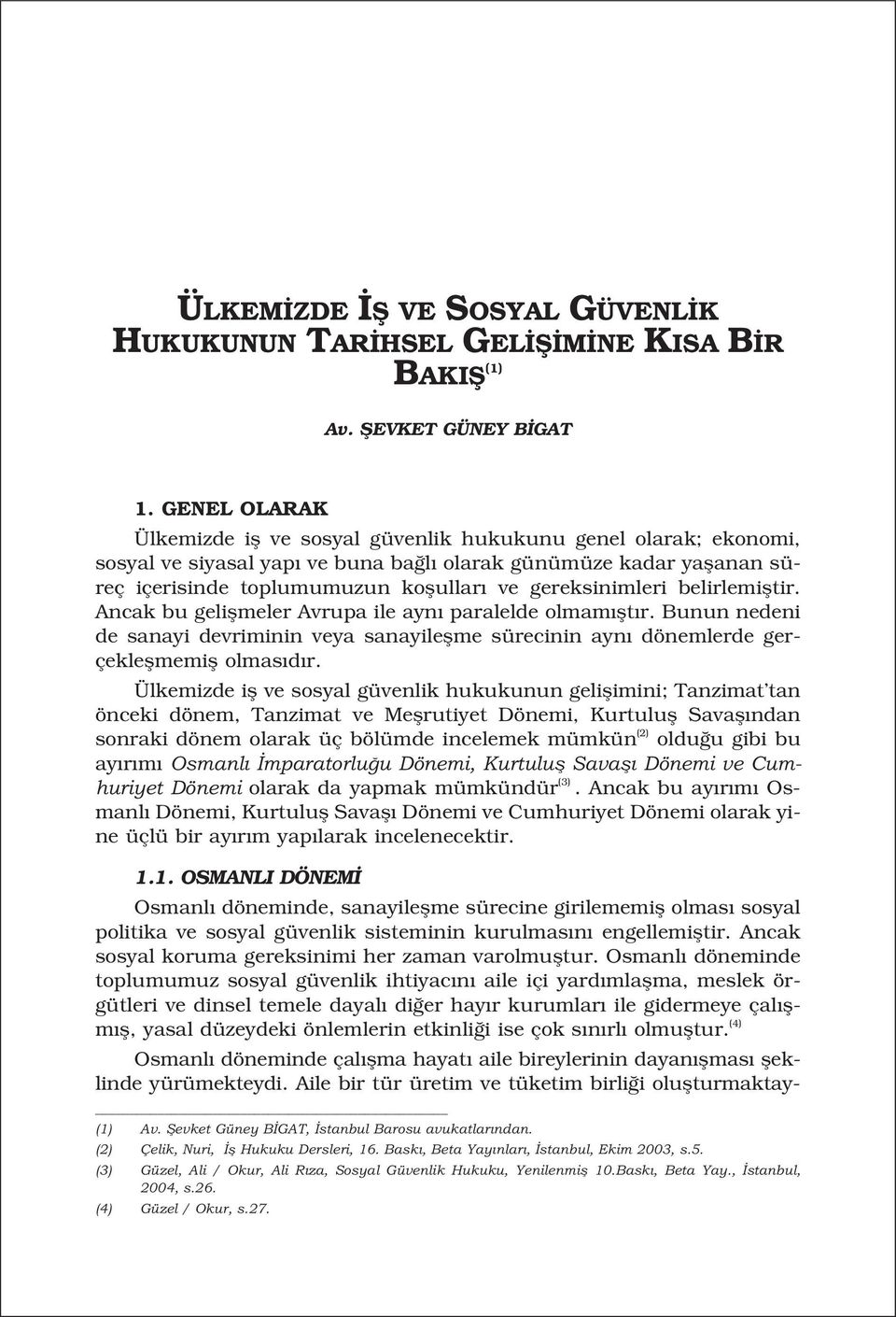 gereksinimleri belirlemifltir. Ancak bu geliflmeler Avrupa ile ayn paralelde olmam flt r. Bunun nedeni de sanayi devriminin veya sanayileflme sürecinin ayn dönemlerde gerçekleflmemifl olmas d r.