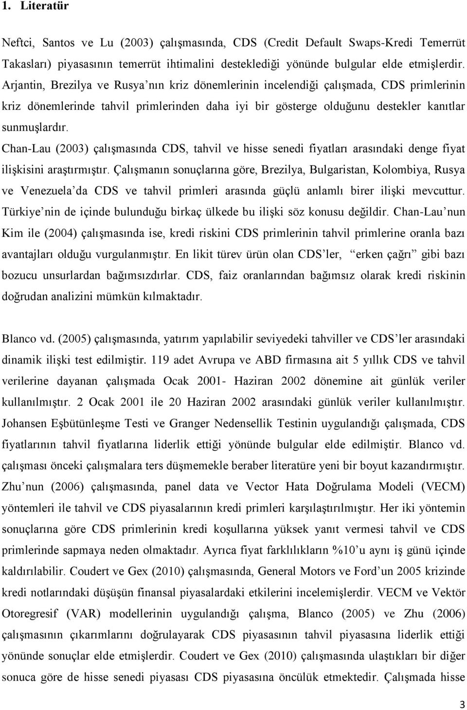 Chan-Lau (2003) çalışmasında CDS, tahvil ve hisse senedi fiyatları arasındaki denge fiyat ilişkisini araştırmıştır.