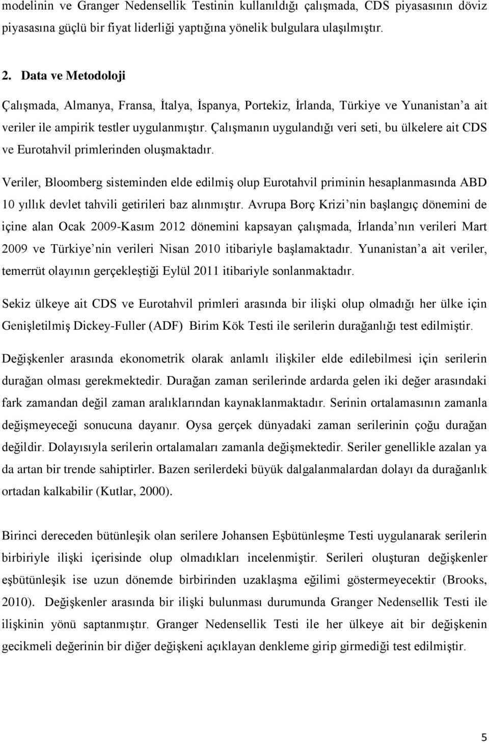 Çalışmanın uygulandığı veri seti, bu ülkelere ait CDS ve Eurotahvil primlerinden oluşmaktadır.