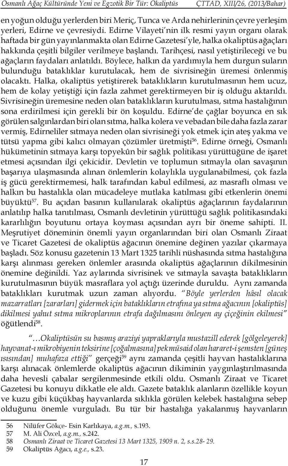 Tarihçesi, nasıl yetiştirileceği ve bu ağaçların faydaları anlatıldı. Böylece, halkın da yardımıyla hem durgun suların bulunduğu bataklıklar kurutulacak, hem de sivrisineğin üremesi önlenmiş olacaktı.