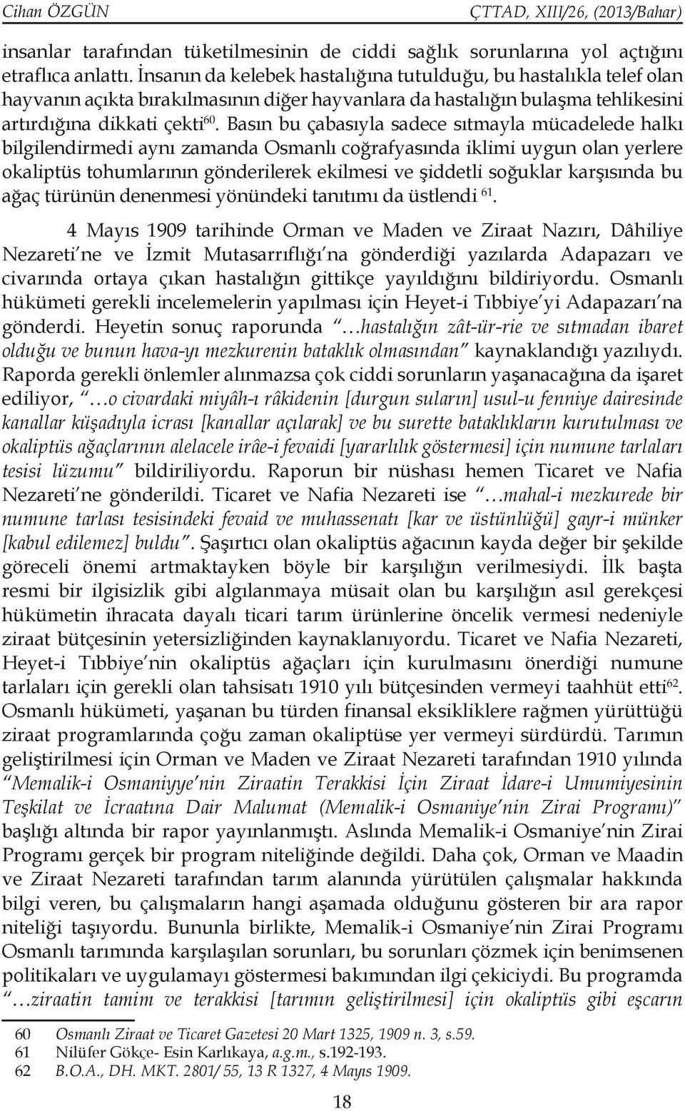 Basın bu çabasıyla sadece sıtmayla mücadelede halkı bilgilendirmedi aynı zamanda Osmanlı coğrafyasında iklimi uygun olan yerlere okaliptüs tohumlarının gönderilerek ekilmesi ve şiddetli soğuklar