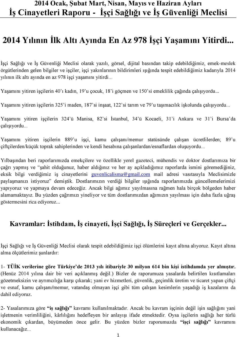 tespit edebildiğimiz kadarıyla 2014 yılının ilk altı ayında en az 978 işçi yaşamını yitirdi... Yaşamını yitiren işçilerin 40 ı kadın, 19 u çocuk, 18 i göçmen ve 150 si emeklilik çağında çalışıyordu.