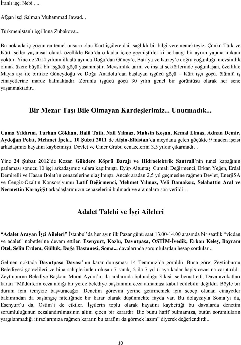 Yine de 2014 yılının ilk altı ayında Doğu dan Güney e, Batı ya ve Kuzey e doğru çoğunluğu mevsimlik olmak üzere büyük bir işgücü göçü yaşanmıştır.