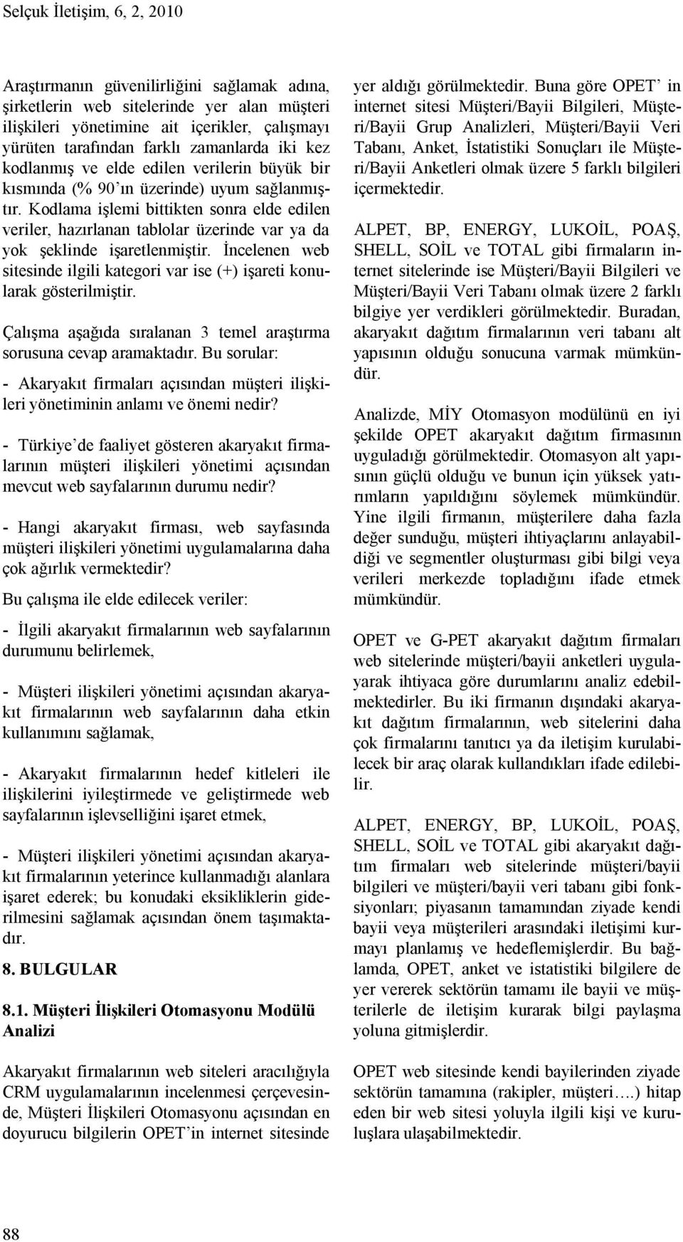 Kodlama işlemi bittikten sonra elde edilen veriler, hazırlanan tablolar üzerinde var ya da yok şeklinde işaretlenmiştir.