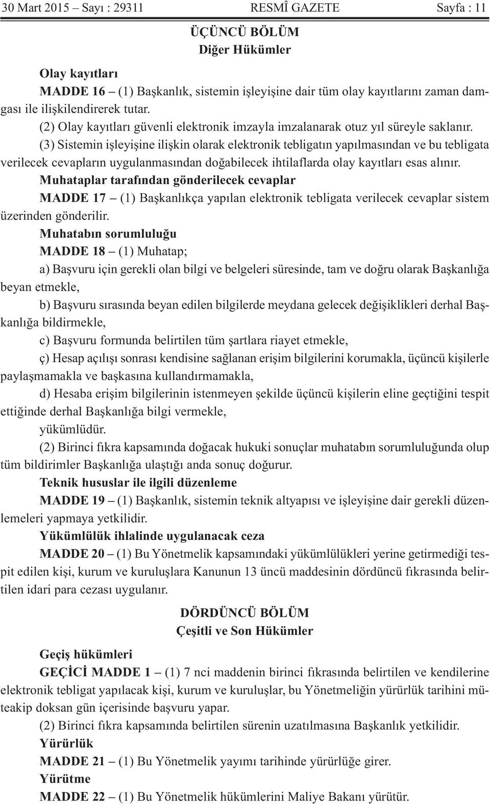 (3) Sistemin işleyişine ilişkin olarak elektronik tebligatın yapılmasından ve bu tebligata verilecek cevapların uygulanmasından doğabilecek ihtilaflarda olay kayıtları esas alınır.