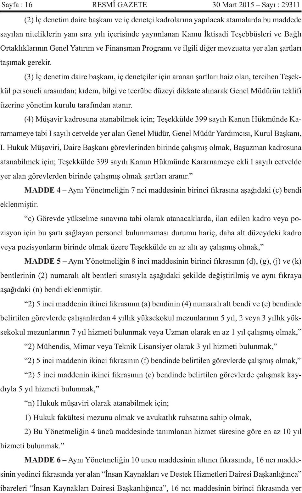 (3) İç denetim daire başkanı, iç denetçiler için aranan şartları haiz olan, tercihen Teşekkül personeli arasından; kıdem, bilgi ve tecrübe düzeyi dikkate alınarak Genel Müdürün teklifi üzerine