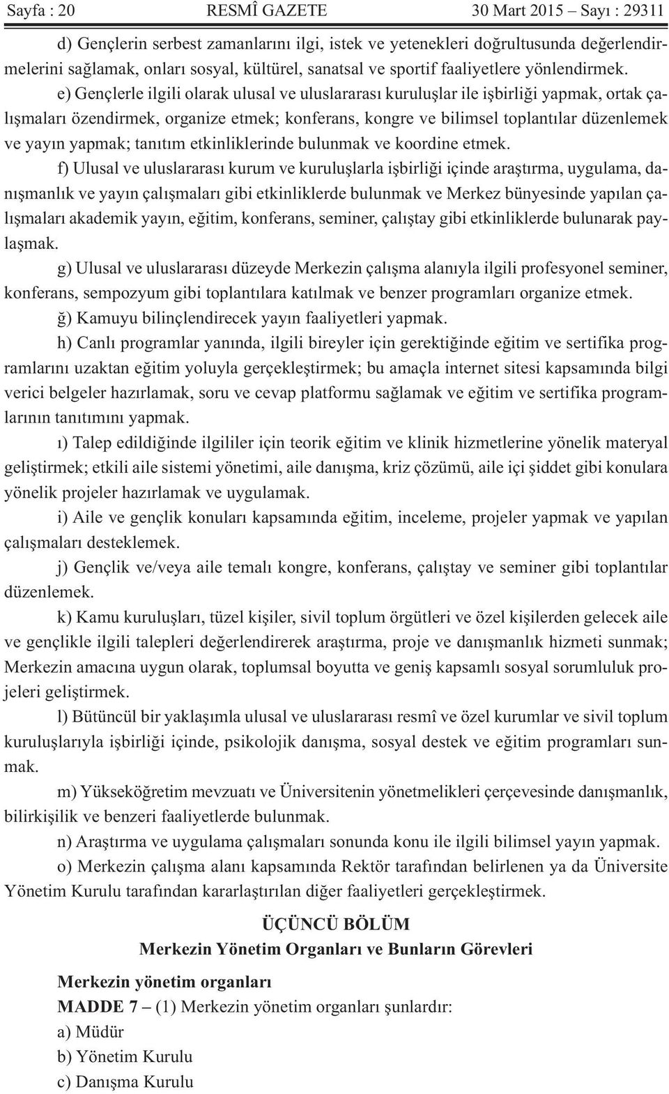 e) Gençlerle ilgili olarak ulusal ve uluslararası kuruluşlar ile işbirliği yapmak, ortak çalışmaları özendirmek, organize etmek; konferans, kongre ve bilimsel toplantılar düzenlemek ve yayın yapmak;