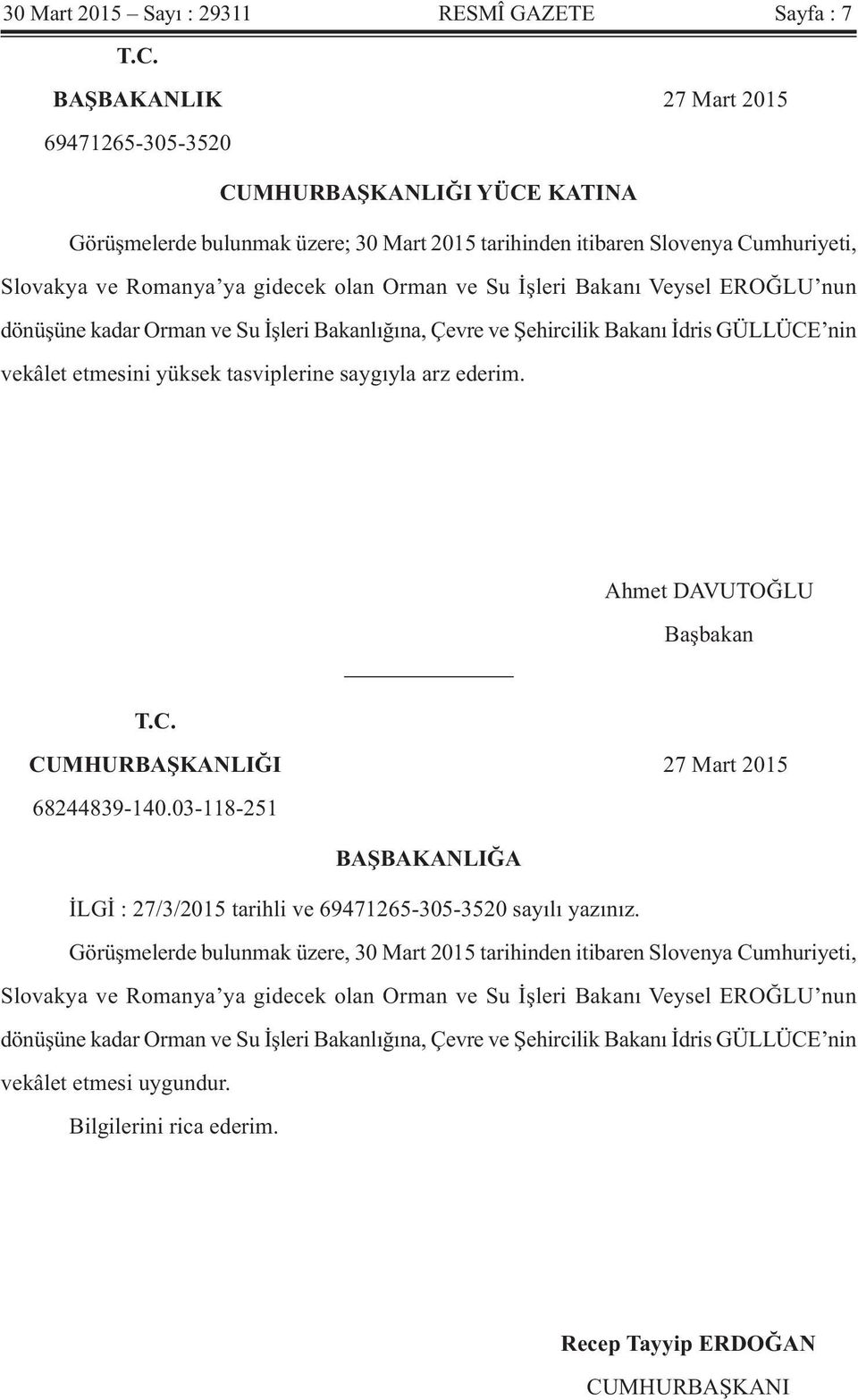 ve Su İşleri Bakanı Veysel EROĞLU nun dönüşüne kadar Orman ve Su İşleri Bakanlığına, Çevre ve Şehircilik Bakanı İdris GÜLLÜCE nin vekâlet etmesini yüksek tasviplerine saygıyla arz ederim.