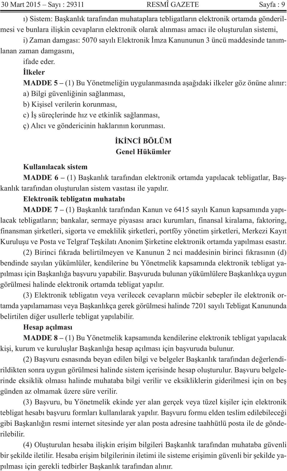 İlkeler MADDE 5 (1) Bu Yönetmeliğin uygulanmasında aşağıdaki ilkeler göz önüne alınır: a) Bilgi güvenliğinin sağlanması, b) Kişisel verilerin korunması, c) İş süreçlerinde hız ve etkinlik sağlanması,