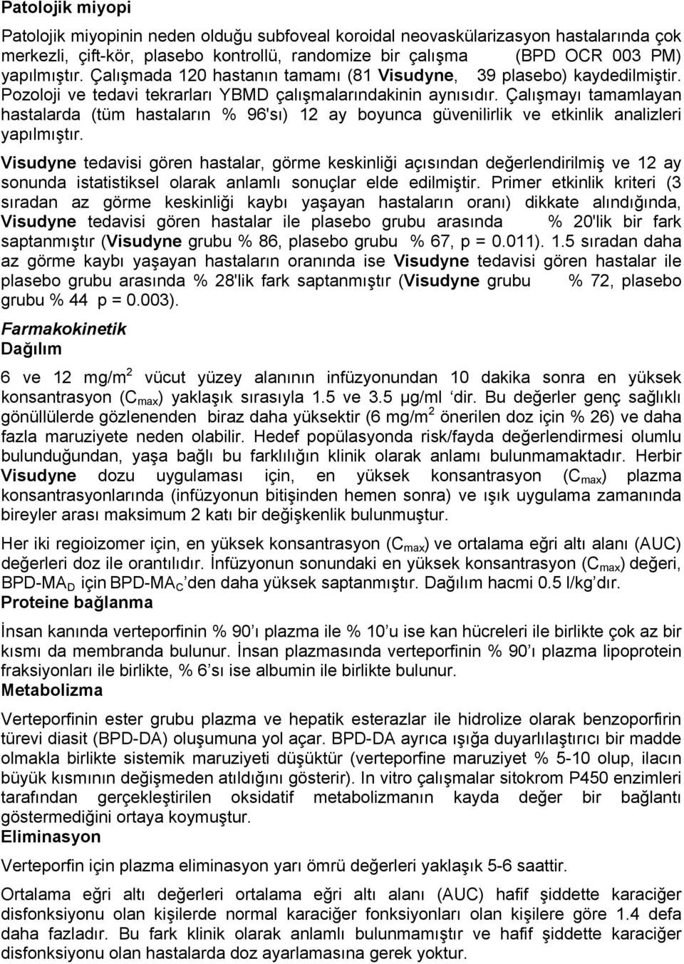 Çalışmayı tamamlayan hastalarda (tüm hastaların % 96'sı) 12 ay boyunca güvenilirlik ve etkinlik analizleri yapılmıştır.