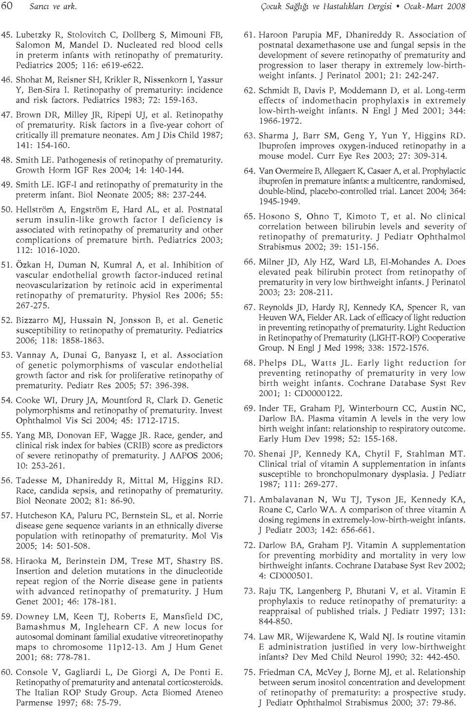 Retinopathy of prematurity: incidence and risk factors. Pediatrics 1983; 72: 159-163. 47. Brown DR, Milley JR, Ripepi UJ, et al. Retinopathy of prematurity.