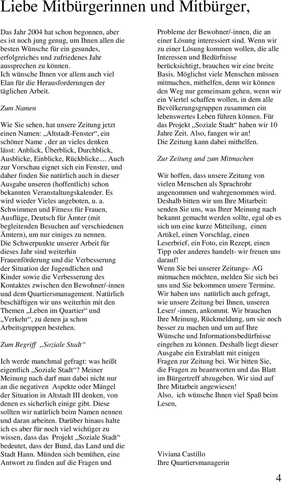 Zum Namen Wie Sie sehen, hat unsere Zeitung jetzt einen Namen: Altstadt-Fenster, ein schöner Name, der an vieles denken lässt: Anblick, Überblick, Durchblick, Ausblicke, Einblicke, Rückblicke.