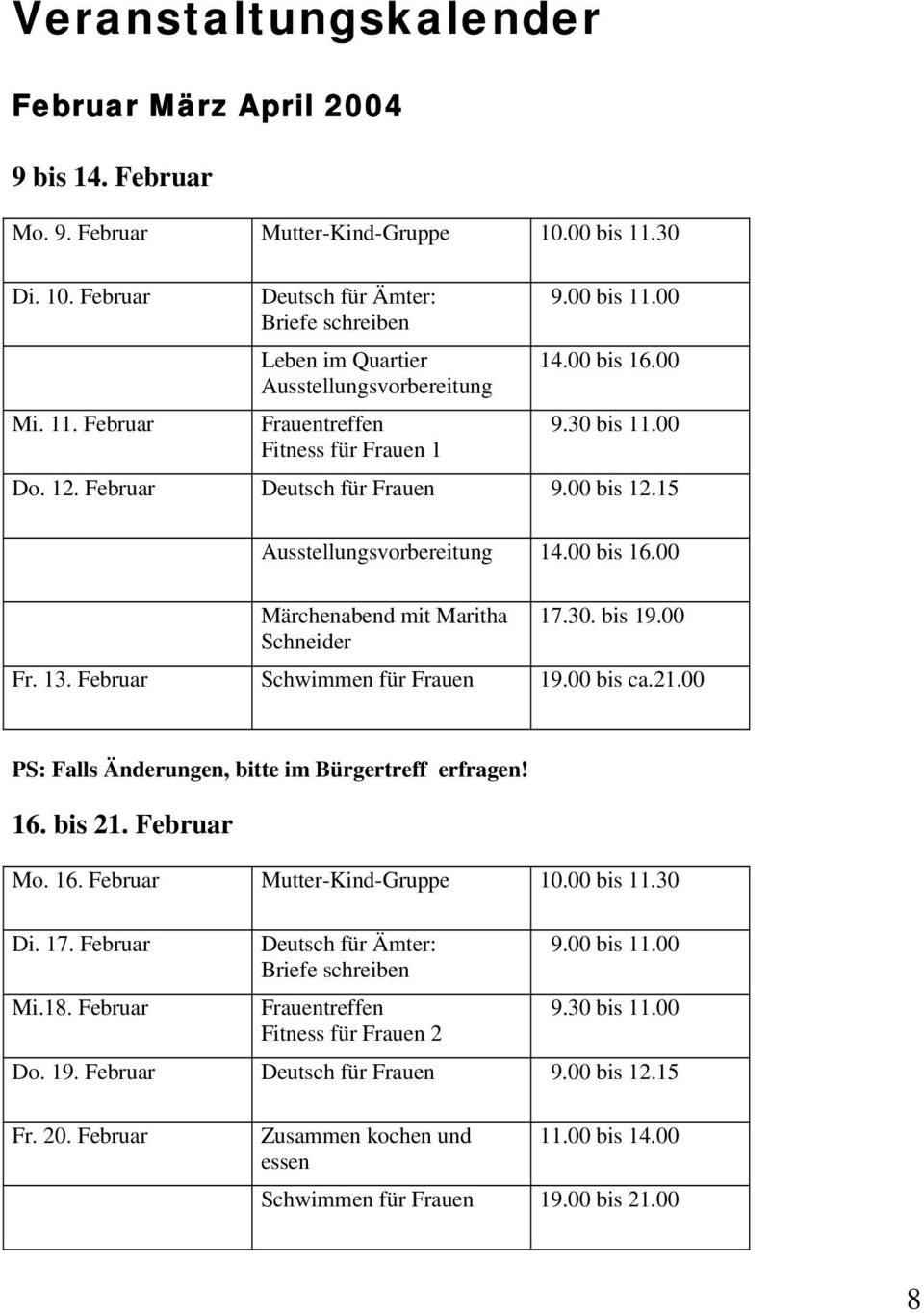 30. bis 19.00 Schneider Fr. 13. Februar Schwimmen für Frauen 19.00 bis ca.21.00 PS: Falls Änderungen, bitte im Bürgertreff erfragen! 16. bis 21. Februar Mo. 16. Februar Mutter-Kind-Gruppe 10.