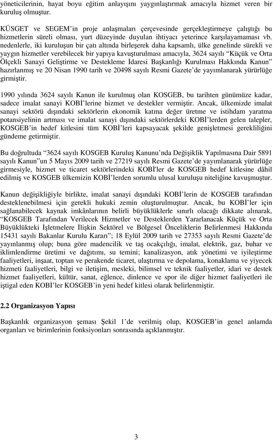 nedenlerle, iki kuruluşun bir çatı altında birleşerek daha kapsamlı, ülke genelinde sürekli ve yaygın hizmetler verebilecek bir yapıya kavuşturulması amacıyla, 3624 sayılı Küçük ve Orta Ölçekli