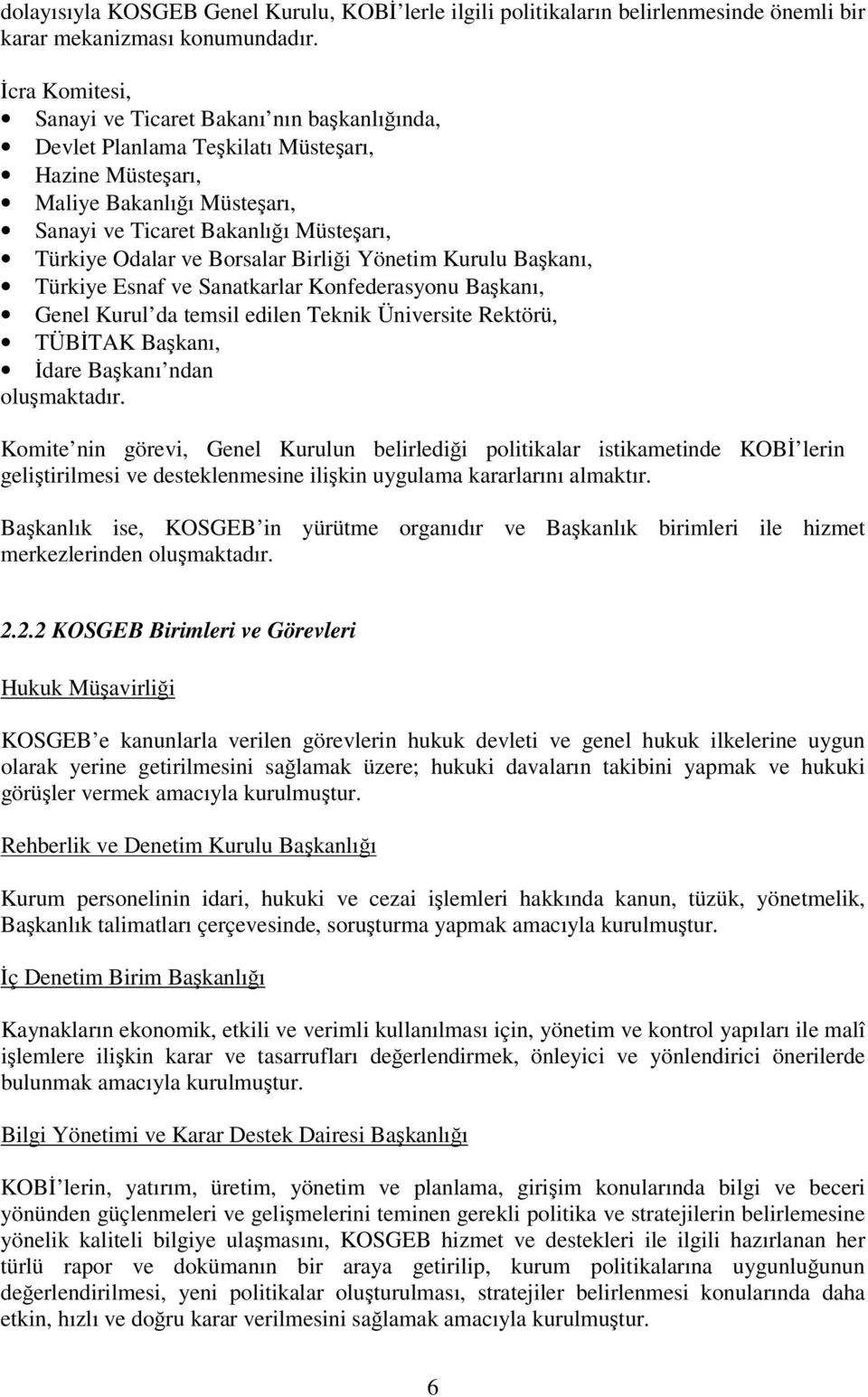 Borsalar Birliği Yönetim Kurulu Başkanı, Türkiye Esnaf ve Sanatkarlar Konfederasyonu Başkanı, Genel Kurul da temsil edilen Teknik Üniversite Rektörü, TÜBİTAK Başkanı, İdare Başkanı ndan oluşmaktadır.